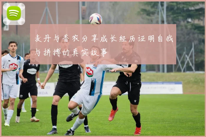麦丹与香农分享成长经历证明自我与拼搏的真实故事