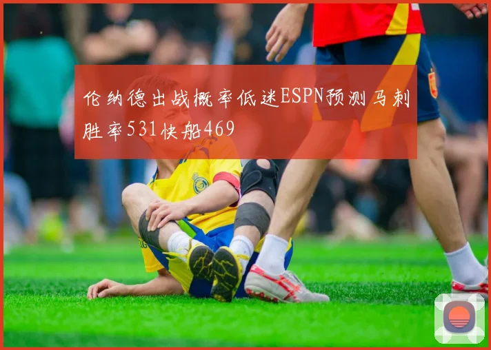 伦纳德出战概率低迷ESPN预测马刺胜率531快船469