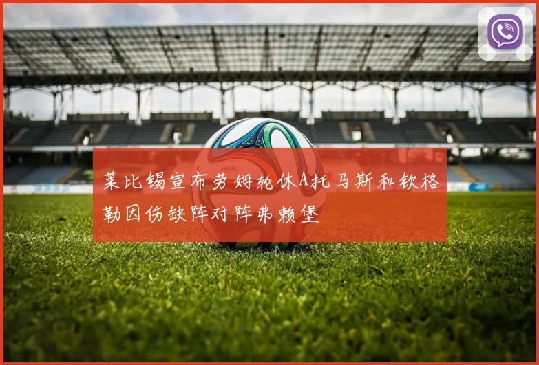莱比锡宣布劳姆轮休A托马斯和钦格勒因伤缺阵对阵弗赖堡